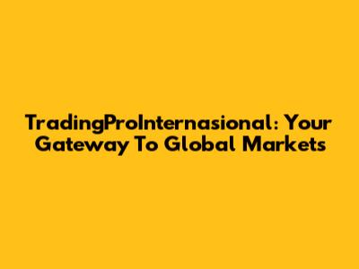 TradingProInternasional: Your Gateway To Global Markets