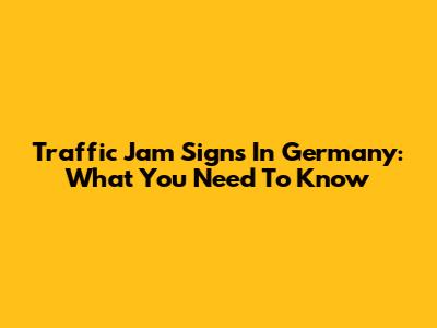 Traffic Jam Signs In Germany: What You Need To Know
