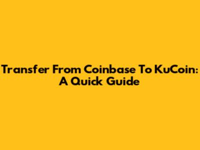 Transfer From Coinbase To KuCoin: A Quick Guide