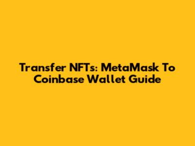 Transfer NFTs: MetaMask To Coinbase Wallet Guide