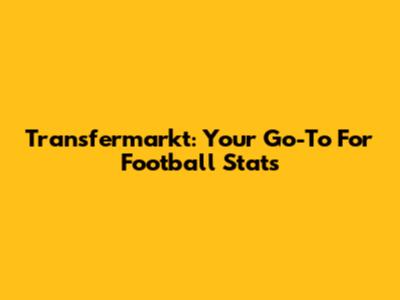 Transfermarkt: Your Go-To For Football Stats