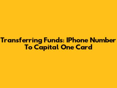 Transferring Funds: IPhone Number To Capital One Card