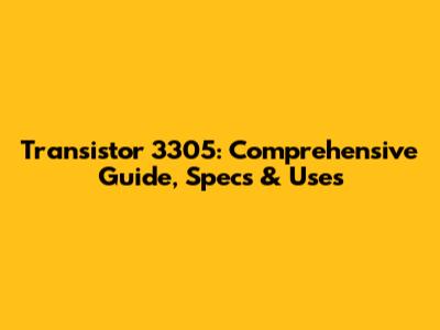 Transistor 3305: Comprehensive Guide, Specs & Uses