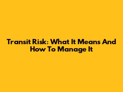 Transit Risk: What It Means And How To Manage It