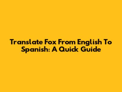 Translate 'Fox' From English To Spanish: A Quick Guide