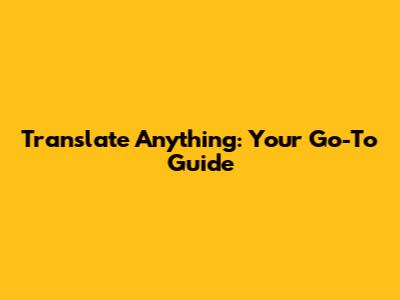 Translate Anything: Your Go-To Guide