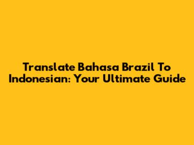 Translate Bahasa Brazil To Indonesian: Your Ultimate Guide