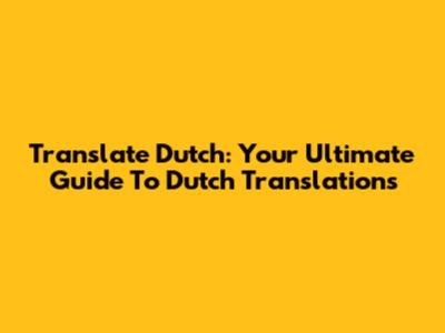 Translate Dutch: Your Ultimate Guide To Dutch Translations