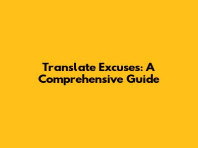 Translate Excuses: A Comprehensive Guide