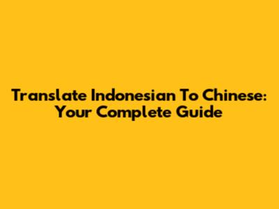 Translate Indonesian To Chinese: Your Complete Guide