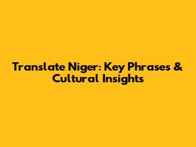 Translate Niger: Key Phrases & Cultural Insights