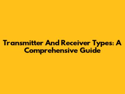 Transmitter And Receiver Types: A Comprehensive Guide