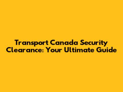 Transport Canada Security Clearance: Your Ultimate Guide