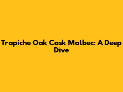 Trapiche Oak Cask Malbec: A Deep Dive