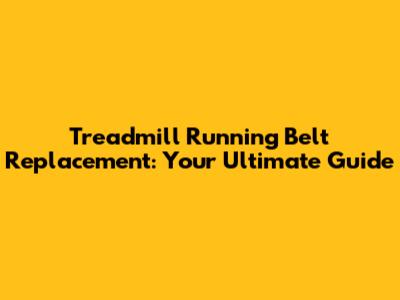 Treadmill Running Belt Replacement: Your Ultimate Guide