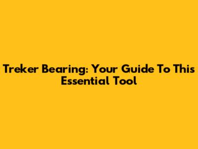 Treker Bearing: Your Guide To This Essential Tool