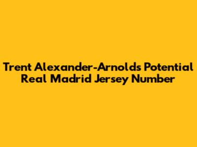 Trent Alexander-Arnold's Potential Real Madrid Jersey Number