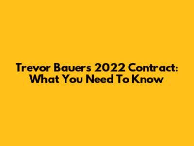 Trevor Bauer's 2022 Contract: What You Need To Know