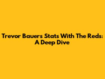 Trevor Bauer's Stats With The Reds: A Deep Dive