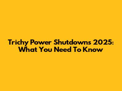 Trichy Power Shutdowns 2025: What You Need To Know