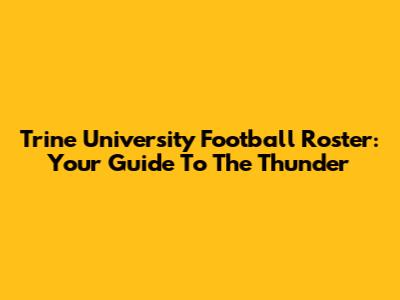 Trine University Football Roster: Your Guide To The Thunder