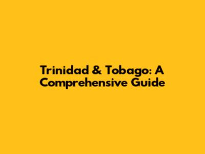Trinidad & Tobago: A Comprehensive Guide