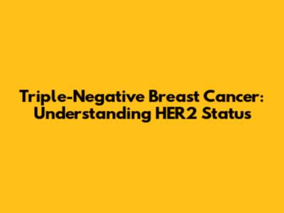 Triple-Negative Breast Cancer: Understanding HER2 Status