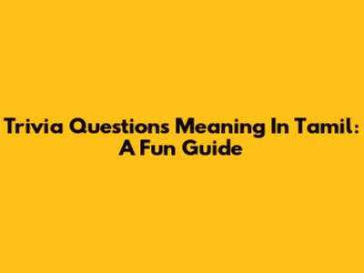 Trivia Questions Meaning In Tamil: A Fun Guide