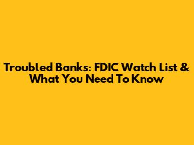 Troubled Banks: FDIC Watch List & What You Need To Know