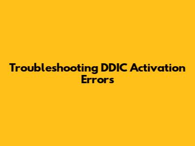 Troubleshooting DDIC Activation Errors