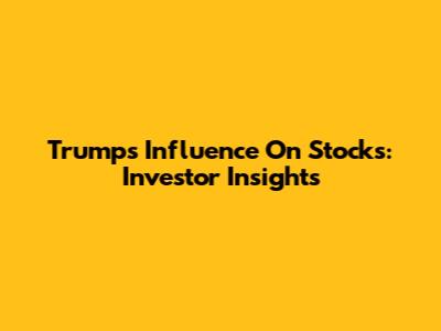 Trump's Influence On Stocks: Investor Insights