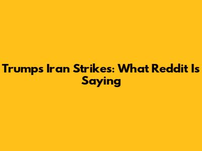 Trump's Iran Strikes: What Reddit Is Saying