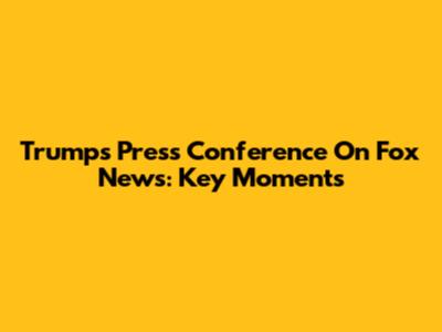 Trump's Press Conference On Fox News: Key Moments