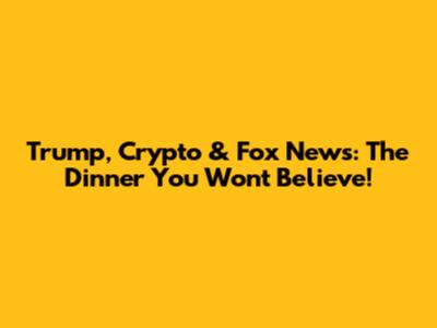 Trump, Crypto & Fox News: The Dinner You Won't Believe!