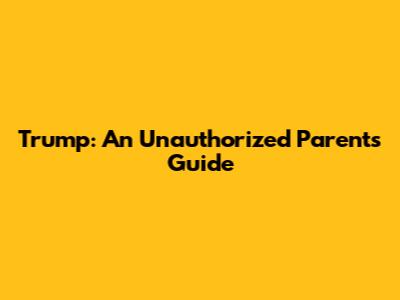 Trump: An Unauthorized Parents' Guide