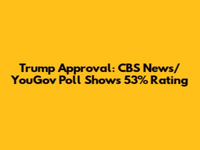 Trump Approval: CBS News/YouGov Poll Shows 53% Rating