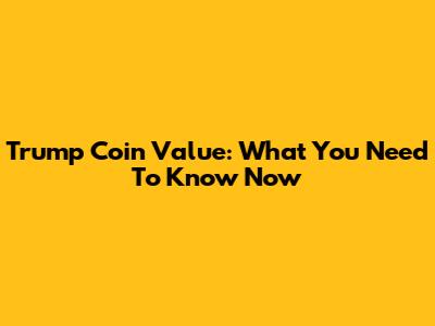 Trump Coin Value: What You Need To Know Now