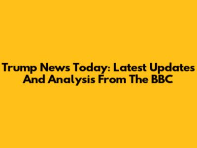 Trump News Today: Latest Updates And Analysis From The BBC