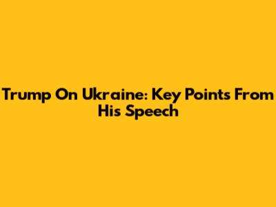 Trump On Ukraine: Key Points From His Speech