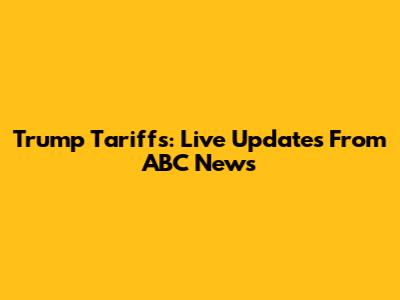 Trump Tariffs: Live Updates From ABC News
