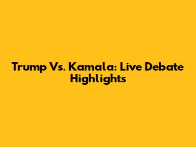 Trump Vs. Kamala: Live Debate Highlights