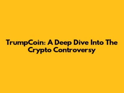 TrumpCoin: A Deep Dive Into The Crypto Controversy