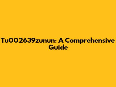 Tu002639zunun: A Comprehensive Guide