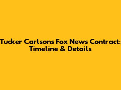 Tucker Carlson's Fox News Contract: Timeline & Details