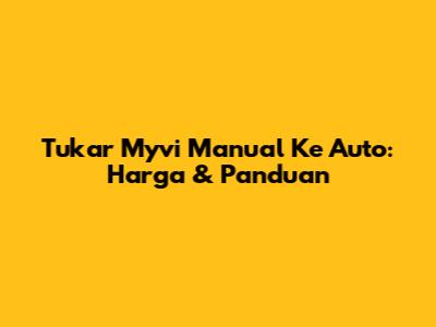 Tukar Myvi Manual Ke Auto: Harga & Panduan