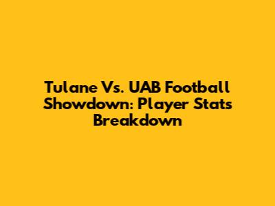 Tulane Vs. UAB Football Showdown: Player Stats Breakdown