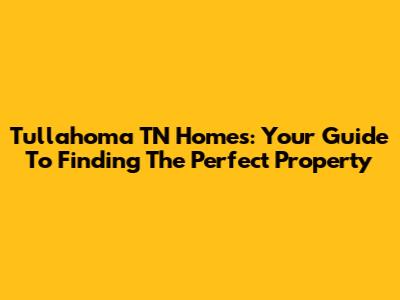 Tullahoma TN Homes: Your Guide To Finding The Perfect Property