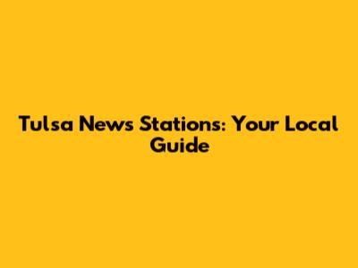 Tulsa News Stations: Your Local Guide