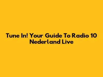 Tune In! Your Guide To Radio 10 Nederland Live