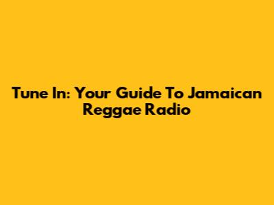 Tune In: Your Guide To Jamaican Reggae Radio